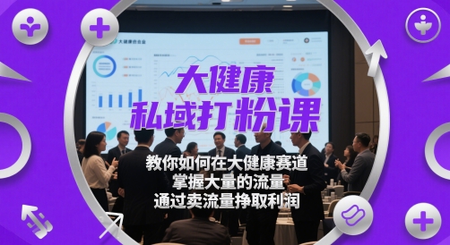 【17985】兆量达摩院大健康私域打粉课，​教你如何在大健康赛道，掌握大量的流量，通过卖流量挣取利润