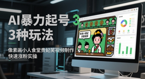【17999】AI暴力起号3种玩法，像素画小人食堂贵妃搞笑视频制作，快速涨粉实操