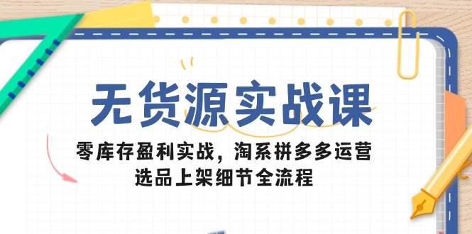 【18006】贾真无货源实战课：零库存盈利实战，淘系拼多多运营，选品上架细节全流程
