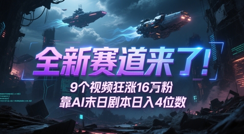 【18110】全新赛道来了！9个视频狂涨16W粉，靠AI末日剧本日入4位数，评论区爆肝追更