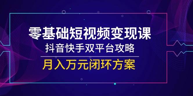 【18248】一休老师零基础短视频变现课，抖音快手双平台攻略，月入万元闭环方案
