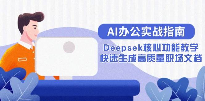 【18259】秋叶AI办公实战指南：Deepsek核心功能教学，快速生成高质量职场文档