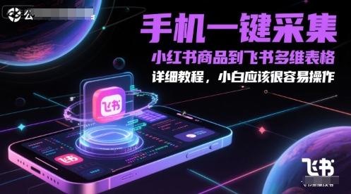 【18281】手机一键采集小红书商品到飞书多维表格，详细教程，小白应该很容易操作