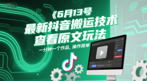 【18283】6月13号最新抖音搬运技术，查看原文玩法，一分钟一个作品，操作简单