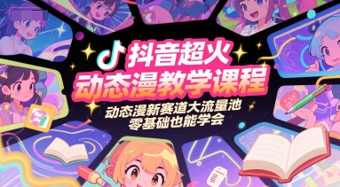 【18422】抖音超火动态漫教学课程，动态漫新赛道大流量池，零基础也能学会