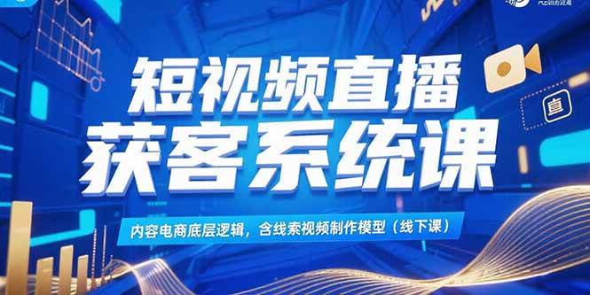 【18536】经纬短视频直播获客系统课，内容电商底层逻辑，含线索视频制作模型(线下课)
