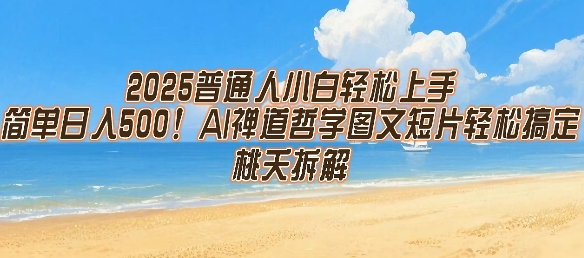 【18734】2025普通人小白轻松上手，简单日入5张，AI禅道哲学图文短片轻松搞定