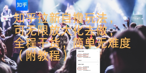 【18869】知乎拉新自撸玩法，可无限放大化去做，全程干货，简单无难度(附教程)