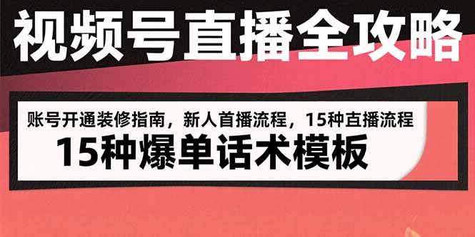 【18980】视频号直播全攻略：账号开通装修指南，新人首播流程，15种爆单话术模板