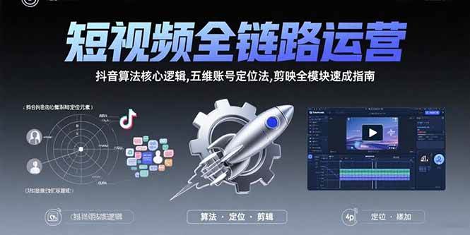 【19053】短视频全链路运营：抖音算法核心逻辑,五维账号定位法,剪映全模块速成指南