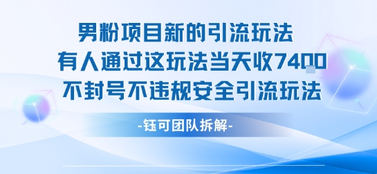 【19063】男粉项目新的引流玩法有人通过这玩法当天收了7.4k不封号不违规安全引流玩法