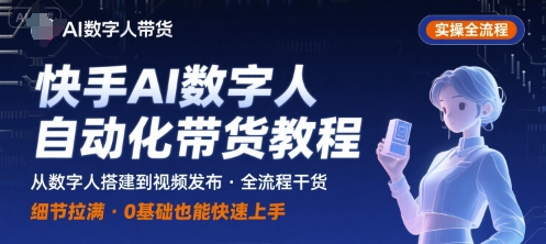 【19141】老贺快手AI数字人自动化视频带货实操全流程，干货满满，细节拉满