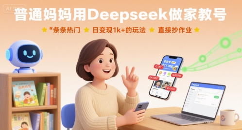 【19566】普通妈妈用Deepseek做家教号，条条热门，日变现1k+的玩法，直接抄作业