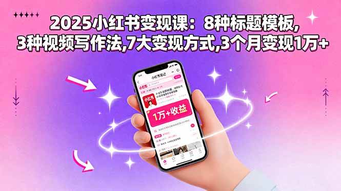 【19652】2025小红书变现课8种标题模板,3种视频写作法,7大变现方式,3个月变现1万