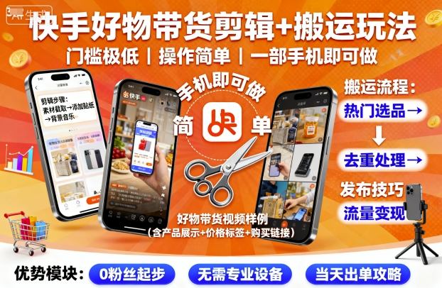 【19762】快手好物带货剪辑+搬运玩法，门槛极低，操作简单，一部手机即可玩做