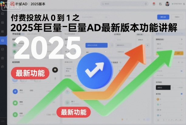 【20297】怒投社付费投放从0到1之2025年巨量AD最新版本功能讲解