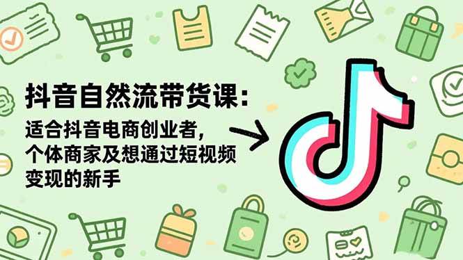 【20335】好物种草抖音自然流带货课：适合抖音电商创业者,个体商家及想通过短视频变现的新手