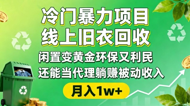 【20472】冷门暴力项目，线上旧衣回收，闲置变黄金环保又利民，还能当代理躺賺被动收入，变现+精准引流全流程