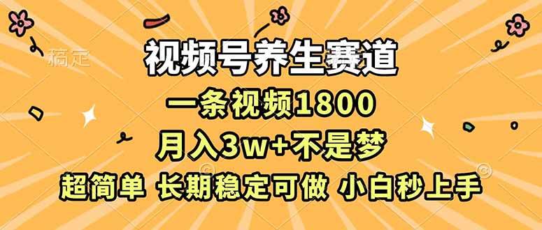 【20883】视频号养生赛道，一条视频1800，超简单，长期稳定可做，月入3w+不是梦