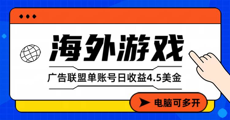【21054】海外游戏广告变现单账号日收益4.5美元+，当天上车当天就可以变现