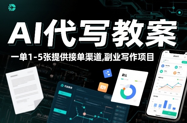 【21082】AI代写教案，一单1-5张，提供接单渠道，副业写作项目