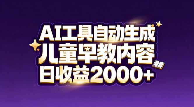 【21194】最新蓝海市场：AI工具自动生成儿童早教内容，新手也能做到日收益2000+