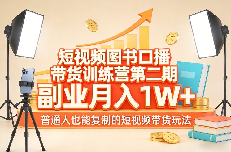 【21376】短视频图书口播带货训练营第二期，副业月入1W＋，普通人也能复制的短视频带货玩法（2026.3.3更新）