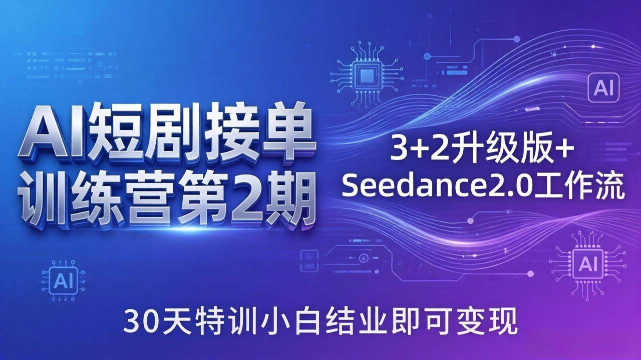 超级AI 客AI短剧接单训练营第2期：3+2升级版+Seedance2.0工作流，30天特训小白结业即可变现
